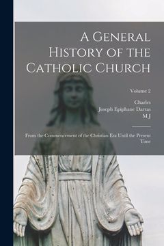 portada A General History of the Catholic Church: From the Commencement of the Christian era Until the Present Time; Volume 2 (in English)