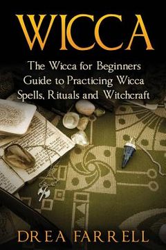 portada Wicca: The Wicca for Beginners Guide to Practicing Wicca Spells, Rituals and Witchcraft (en Inglés)