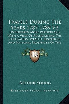 portada travels during the years 1787-1789 v2: undertaken more particularly with a view of ascertaining the cultivation, wealth, resources and national prospe (en Inglés)