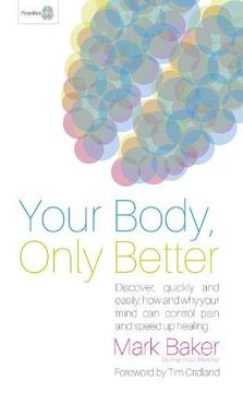portada Your Body, Only Better: Discover, Quickly and Easily, how and why Your Mind can Control Pain and Speed up Healing. 