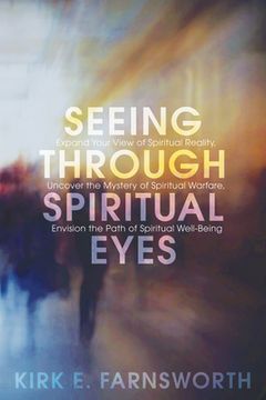 portada Seeing Through Spiritual Eyes: Expand Your View of Spiritual Reality, Uncover the Mystery of Spiritual Warfare, Envision the Path of Spiritual Well-B (en Inglés)