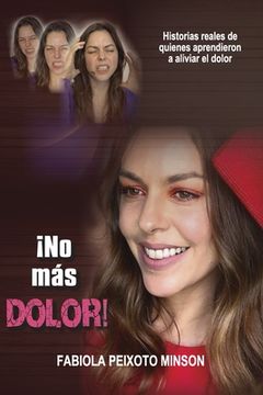 ¡No más dolor!: Historias reales de quienes aprendieron a aliviar el dolor