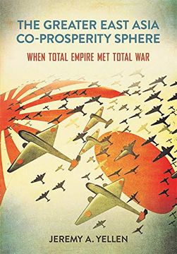 portada The Greater East Asia Co-Prosperity Sphere: When Total Empire met Total war (Studies of the Weatherhead East Asian Institute, Columbia University) 