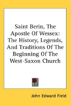 portada saint berin, the apostle of wessex: the history, legends, and traditions of the beginning of the west-saxon church