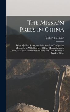portada The Mission Press in China: Being a Jubilee Retrospect of the American Presbyterian Mission Press, With Sketches of Other Mission Presses in China (en Inglés)