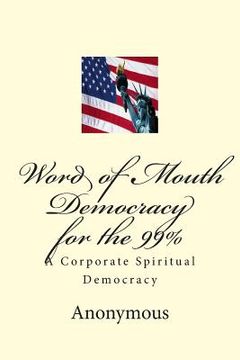 portada Word of Mouth Democracy for the 99%: A Corporate Spiritual Democracy (en Inglés)