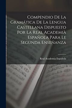 portada Compendio de la Gramática de la Lengua Castellana Dispuesto por la Real Academià Española Para le Segunda Enseñanza
