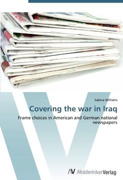 portada Covering the war in Iraq: Frame choices in American and German national newspapers