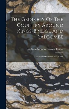 portada The Geology Of The Country Around Kings-bridge And Salcombe: (explanation Of Sheets 355 & 356) (in English)