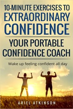 portada 10-Minute Exercises to Extraordinary Confidence: Your Portable Confidence Coach: Wake up feeling confident all day (en Inglés)