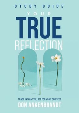 portada Your True Reflection Study Guide: Trade In What You See For What God Sees (en Inglés)