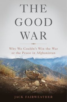 portada The Good War: Why We Couldn’t Win The War Or The Peace In Afghanistan