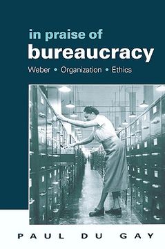 portada in praise of bureaucracy: weber - organization - ethics