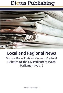 portada Local and Regional News: Source Book Edition: Current Political Debates of the UK Parliament (54th Parliament vol.1)