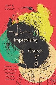 portada Improvising Church: Scripture as the Source of Harmony, Rhythm, and Soul