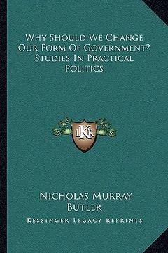 portada why should we change our form of government? studies in practical politics