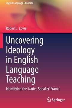 portada Uncovering Ideology in English Language Teaching: Identifying the 'Native Speaker' Frame (en Inglés)