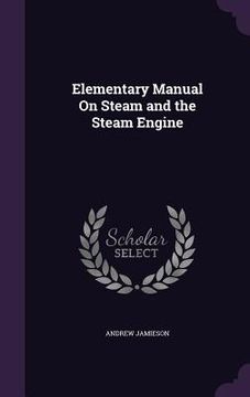 portada Elementary Manual On Steam and the Steam Engine (in English)