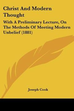 portada christ and modern thought: with a preliminary lecture, on the methods of meeting modern unbelief (1881) (en Inglés)