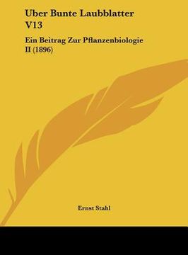 portada Uber Bunte Laubblatter V13: Ein Beitrag Zur Pflanzenbiologie II (1896) (en Alemán)