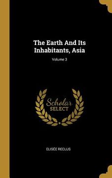 portada The Earth And Its Inhabitants, Asia; Volume 3 (en Inglés)