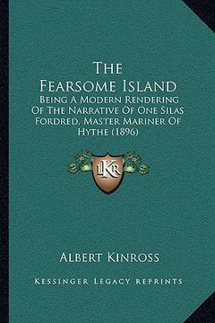 portada the fearsome island the fearsome island: being a modern rendering of the narrative of one silas fordrbeing a modern rendering of the narrative of one (en Inglés)