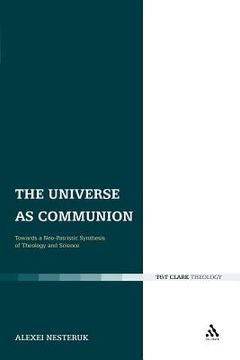portada the universe as communion: towards a neo-patristic synthesis of theology and science (en Inglés)