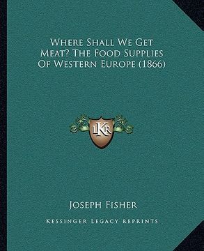 portada where shall we get meat? the food supplies of western europe (1866) (in English)