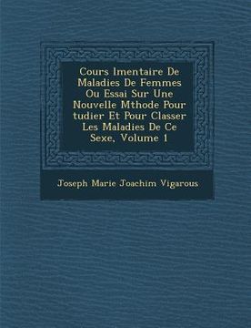 portada Cours L Mentaire de Maladies de Femmes Ou Essai Sur Une Nouvelle M Thode Pour Tudier Et Pour Classer Les Maladies de Ce Sexe, Volume 1 (in French)