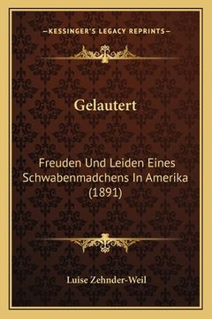 portada Gelautert: Freuden Und Leiden Eines Schwabenmadchens In Amerika (1891) (en Alemán)