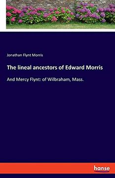portada The Lineal Ancestors of Edward Morris: And Mercy Flynt: Of Wilbraham, Mass. (en Inglés)