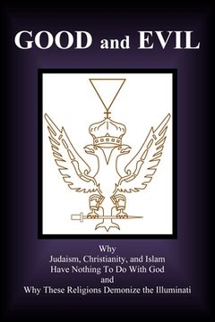 portada Good and Evil: Why Judaism, Christianity and Islam Have Nothing To Do With God and Why These Religions Demonize the Illuminati