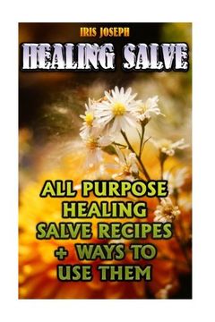 portada Healing Salve: All Purpose Healing Salve Recipes + Ways To Use Them