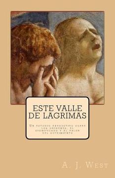 portada Este valle de lágrimas: Un estudio exhaustivo sobre los orígenes, el significado y el valor del sufrimiento