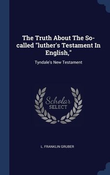 portada The Truth About The So-called "luther's Testament In English,": Tyndale's New Testament