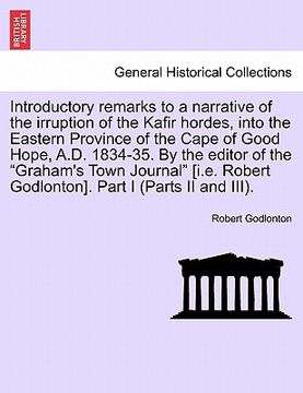 portada introductory remarks to a narrative of the irruption of the kafir hordes, into the eastern province of the cape of good hope, a.d. 1834-35. by the edi (en Inglés)