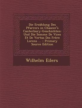 portada Die Erzahlung Des Pfarrers in Chaucer's Canterbury-Geschichten: Und Die Somme de Vices Et de Vertus Des Frere Lorens ... - Primary Source Edition (in German)