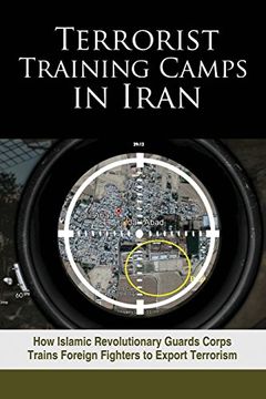 portada Terrorist Training Camps in Iran: How Islamic Revolutionary Guards Corps Trains Foreign Fighters to Export Terrorism