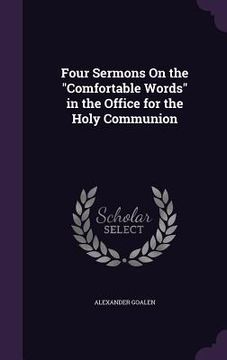 portada Four Sermons On the "Comfortable Words" in the Office for the Holy Communion (en Inglés)
