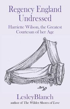 portada Regency England Undressed: Harriette Wilson, the Greatest Courtesan of her Age (en Inglés)