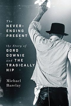 portada The Never-Ending Present: The Story of Gord Downie and the Tragically Hip