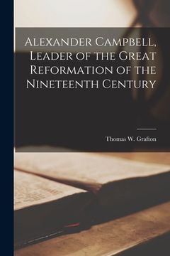 portada Alexander Campbell, Leader of the Great Reformation of the Nineteenth Century (in English)