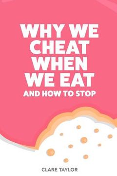 portada Why We Cheat When We Eat: and how to stop sabotaging your weight loss (en Inglés)