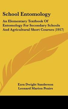 portada school entomology: an elementary textbook of entomology for secondary schools and agricultural short courses (1917) (en Inglés)