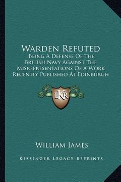 portada warden refuted: being a defense of the british navy against the misrepresentations of a work recently published at edinburgh (1819) (in English)