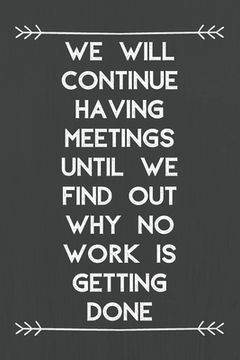 portada We Will Continue Having Meetings Until We Find Out Why No Work Is Getting Done: the best gift for coworker teammates freinds students business office (en Inglés)