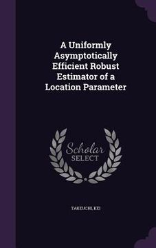 portada A Uniformly Asymptotically Efficient Robust Estimator of a Location Parameter