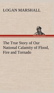 portada the true story of our national calamity of flood, fire and tornado