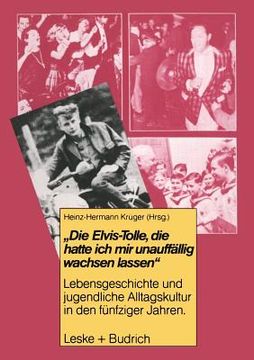 portada Die Elvis-Tolle, Die Hatte Ich Mir Unauffällig Wachsen Lassen: Lebensgeschichte Und Jugendliche Alltagskultur in Den Fünfziger Jahren