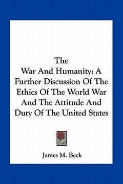 portada the war and humanity: a further discussion of the ethics of the world war and the attitude and duty of the united states (in English)